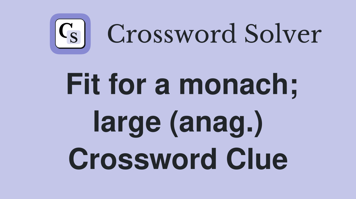 Fit for a monach; large (anag.) Crossword Clue