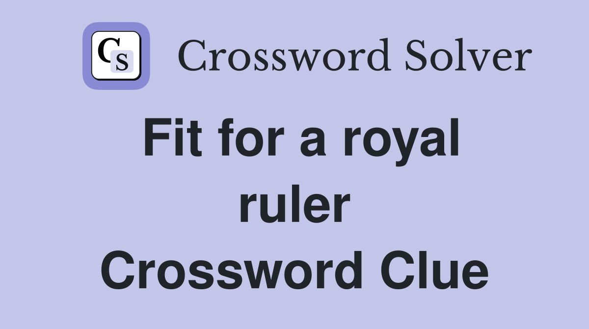 Fit for a royal ruler Crossword Clue