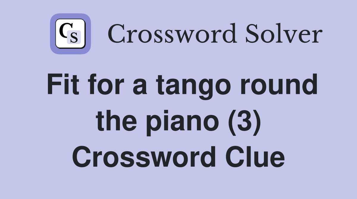 Fit for a tango round the piano (3) Crossword Clue