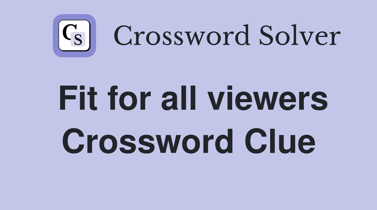 Fit for all viewers Crossword Clue