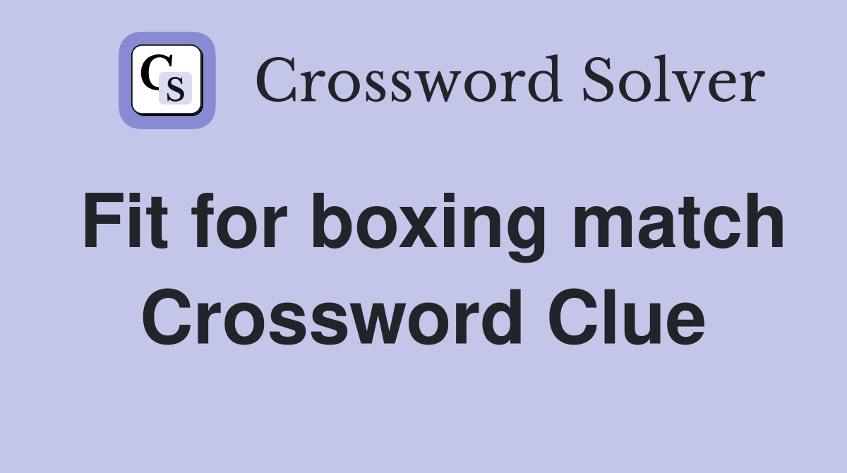 Fit for boxing match Crossword Clue
