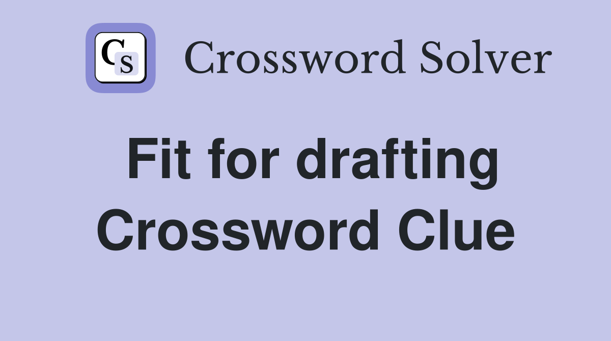 Fit for drafting Crossword Clue