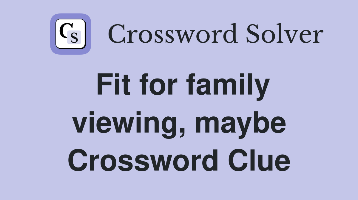 Fit for family viewing, maybe Crossword Clue