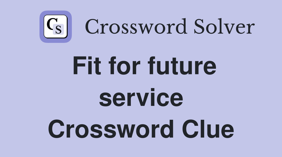 Fit for future service Crossword Clue