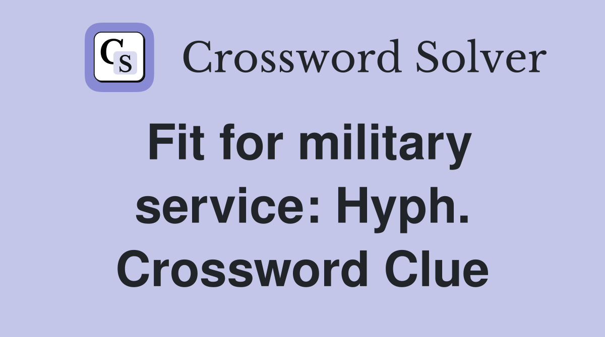 Fit for military service: Hyph. Crossword Clue