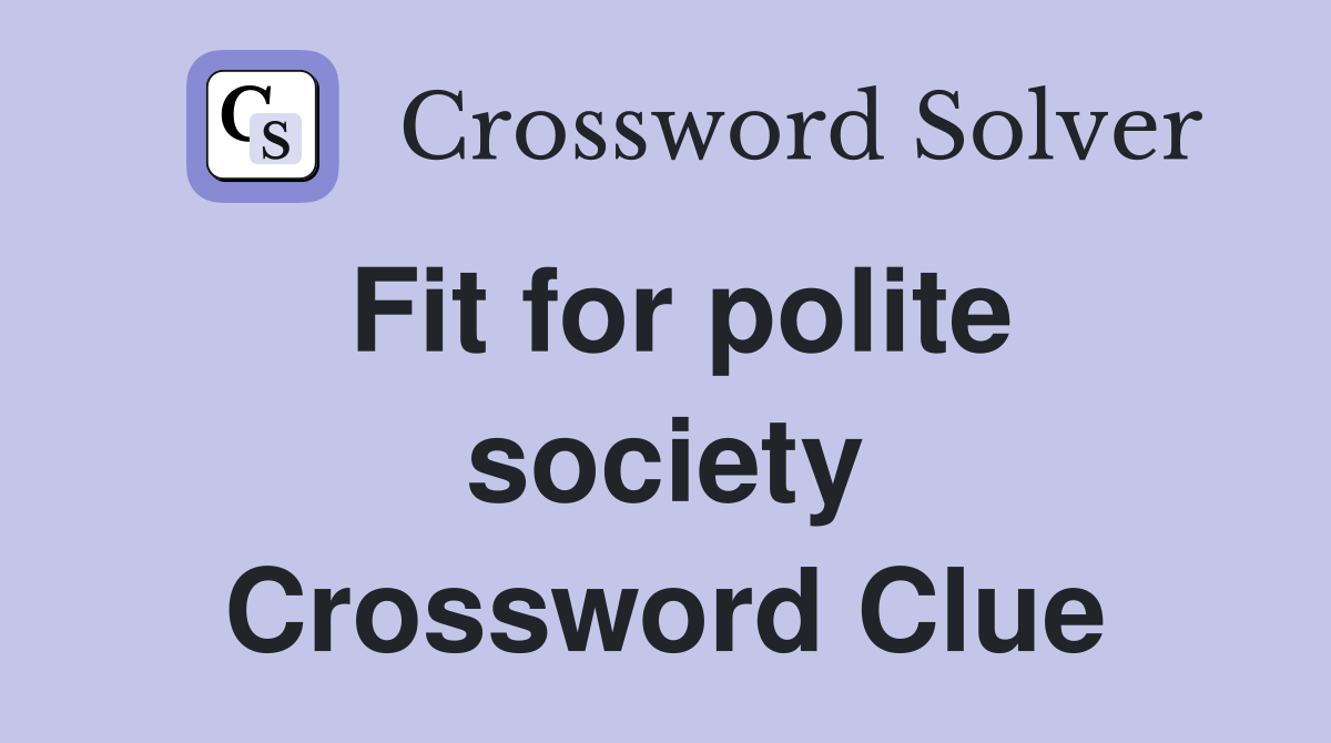 Fit for polite society Crossword Clue
