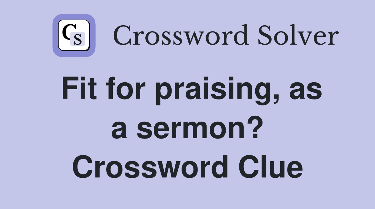 Fit for praising, as a sermon? Crossword Clue
