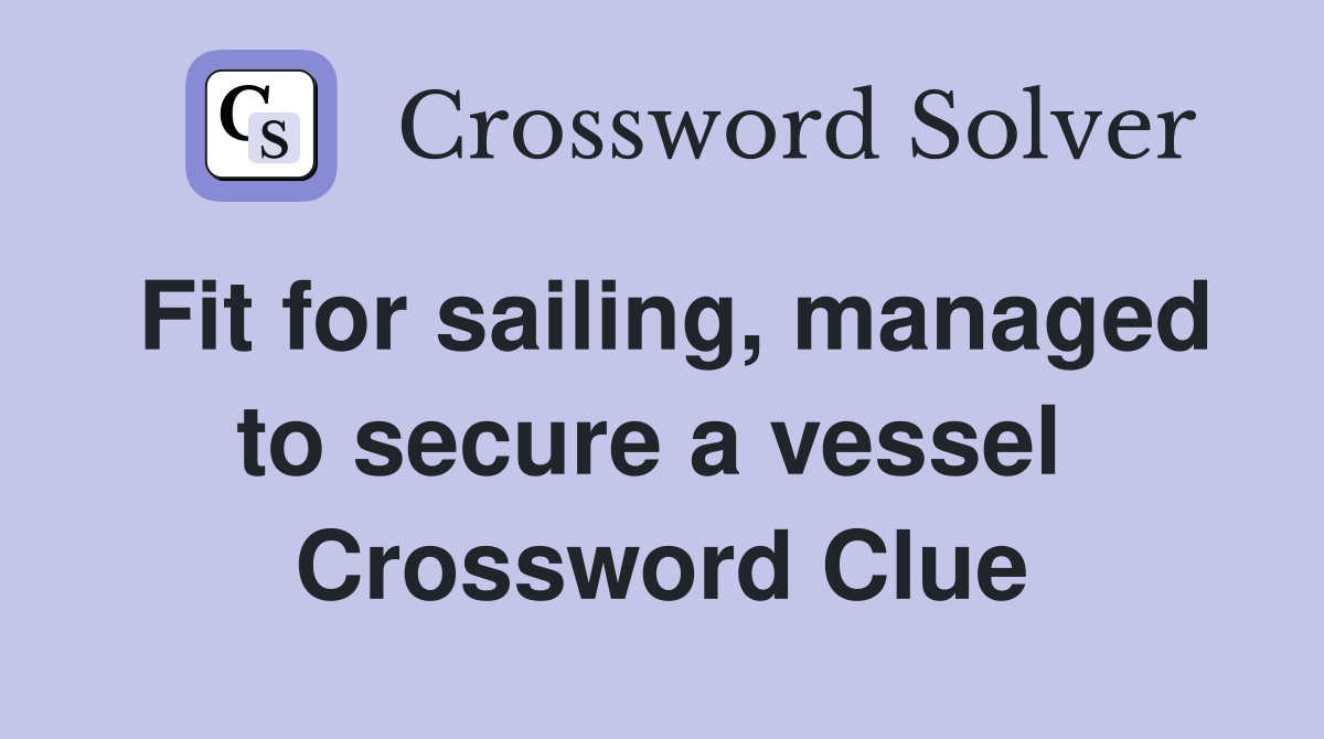 Fit for sailing, managed to secure a vessel  Crossword Clue