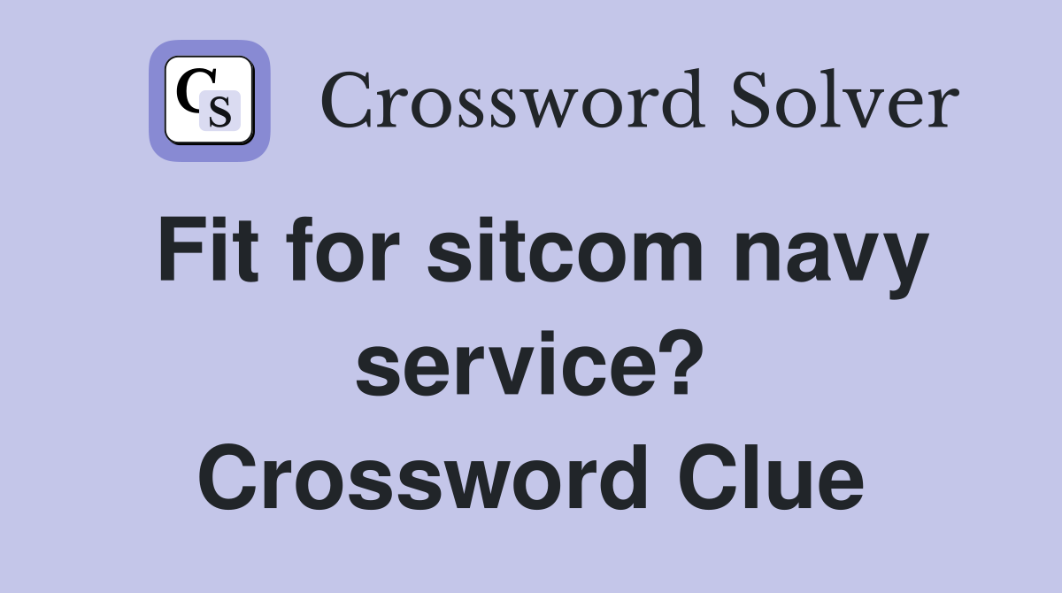 Fit for sitcom navy service? Crossword Clue