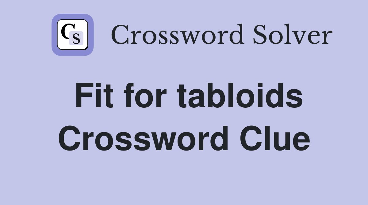 Fit for tabloids Crossword Clue