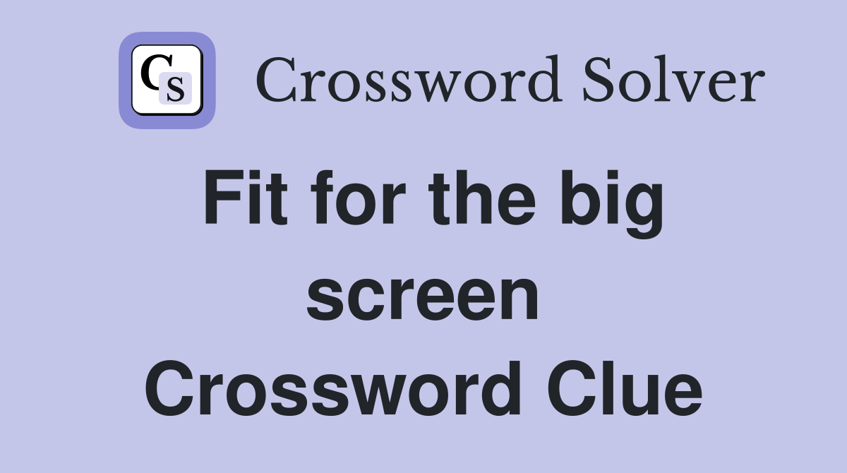 Fit for the big screen Crossword Clue