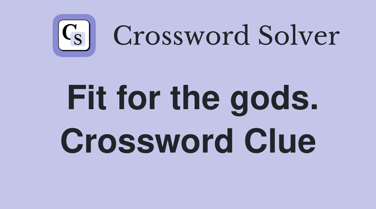 Fit for the gods. Crossword Clue