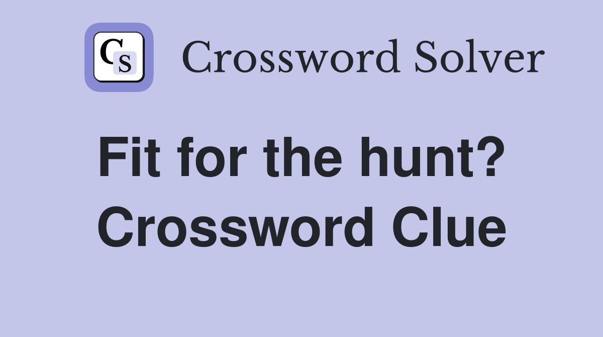 Fit for the hunt?  Crossword Clue