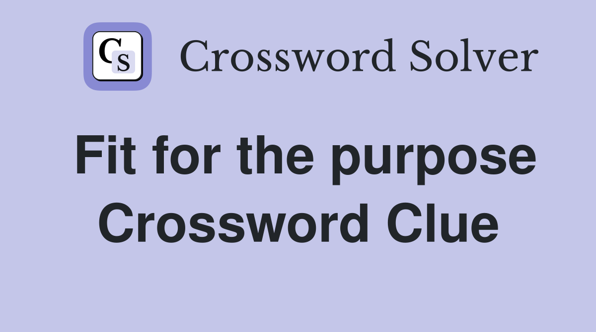 Fit for the purpose Crossword Clue