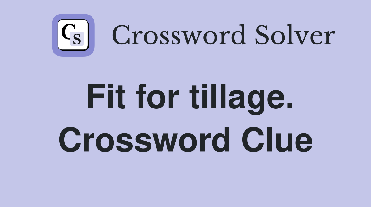 Fit for tillage. Crossword Clue