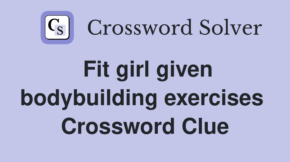 Fit girl given bodybuilding exercises  Crossword Clue