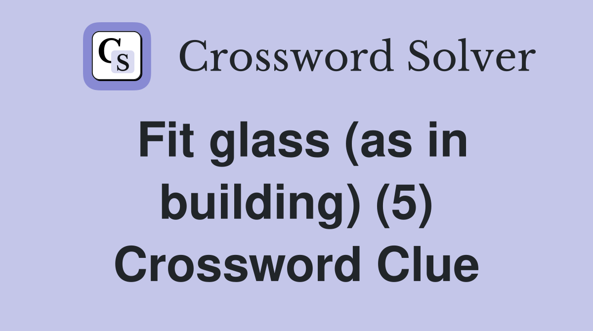 Fit glass (as in building) (5) Crossword Clue
