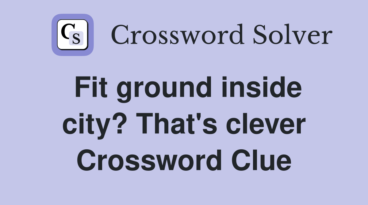 Fit ground inside city? That's clever Crossword Clue