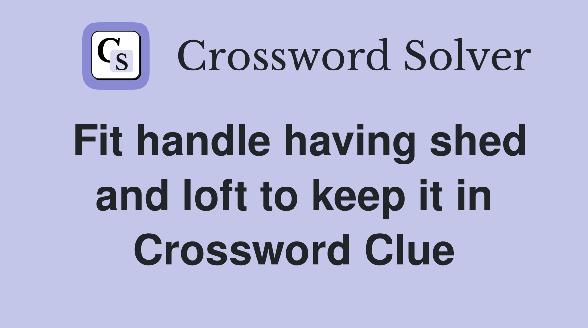 Fit handle having shed and loft to keep it in Crossword Clue