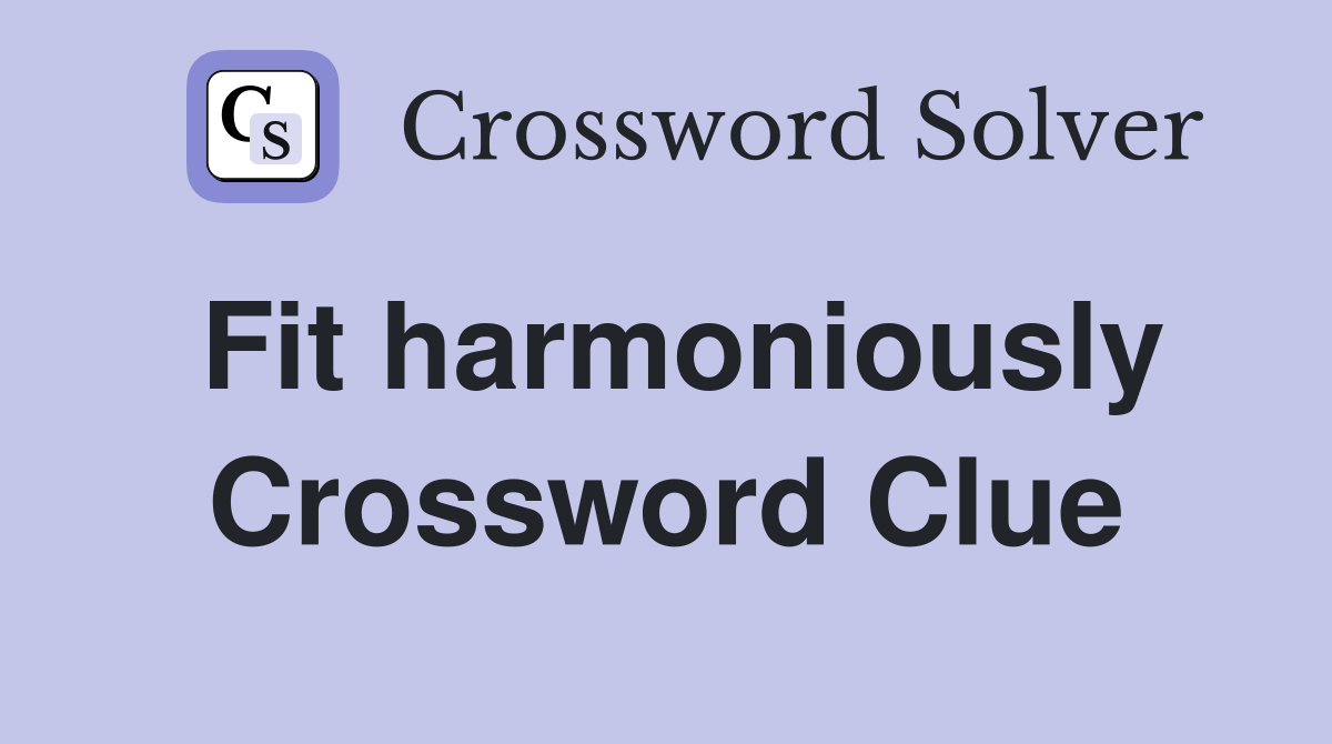 Fit harmoniously Crossword Clue