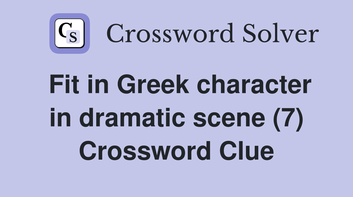Fit in Greek character in dramatic scene (7) Crossword Clue