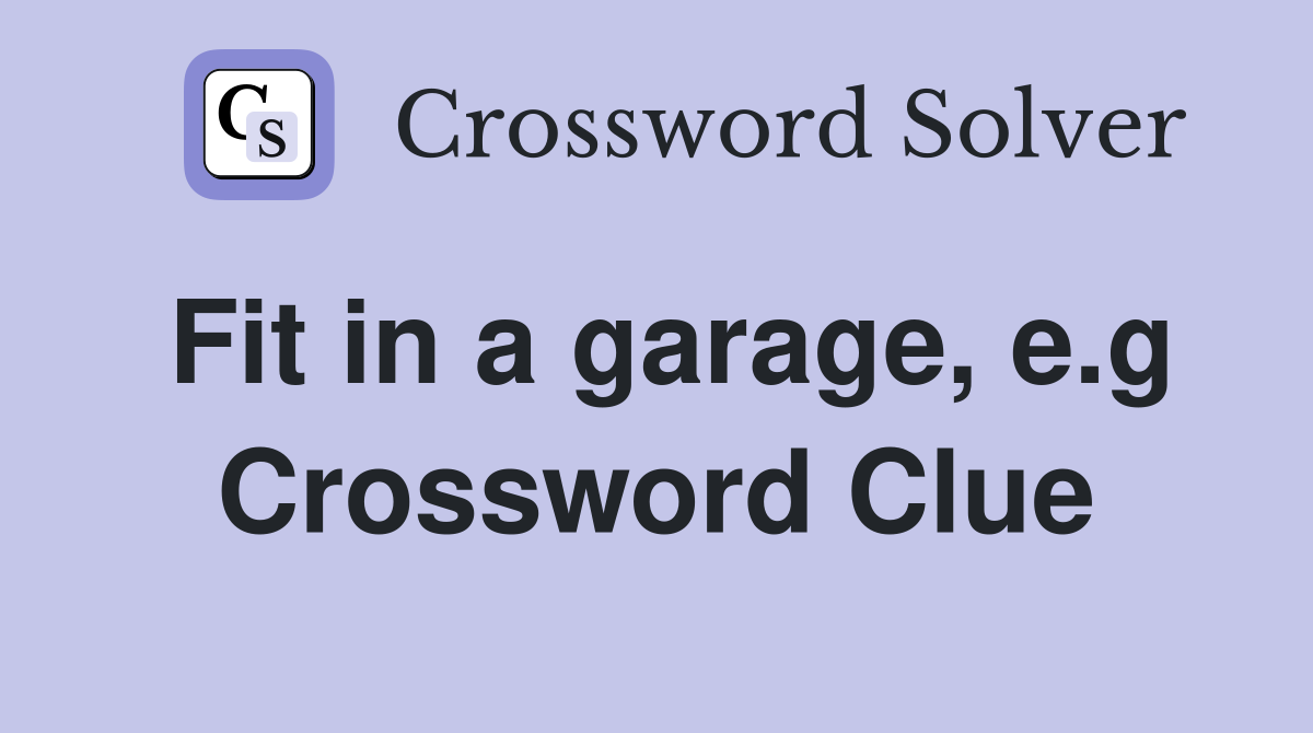 Fit in a garage, e.g Crossword Clue