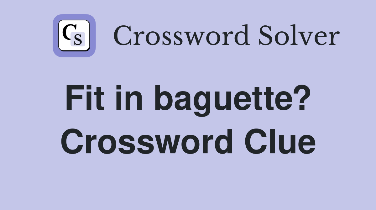 Fit in baguette?  Crossword Clue