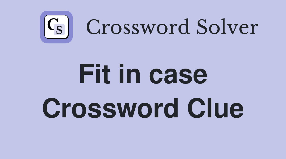 Fit in case  Crossword Clue