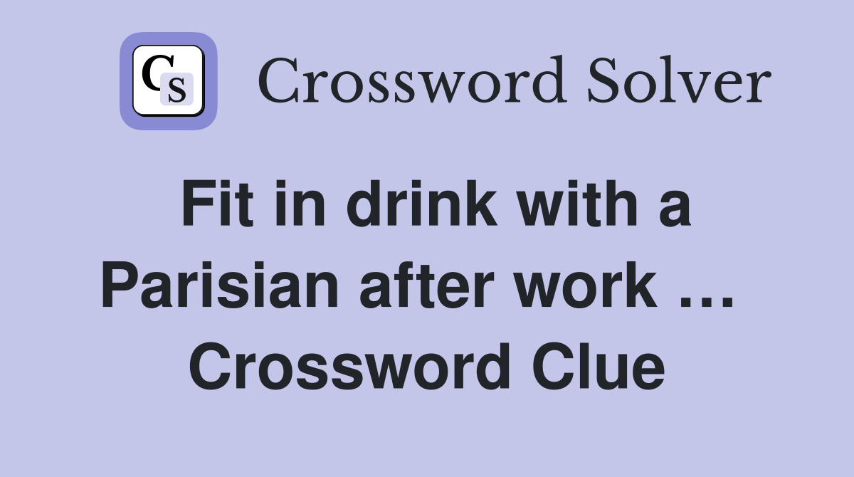 Fit in drink with a Parisian after work …  Crossword Clue
