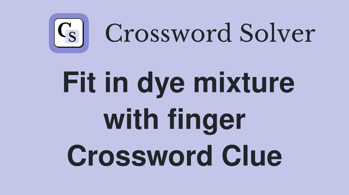 Fit in dye mixture with finger Crossword Clue