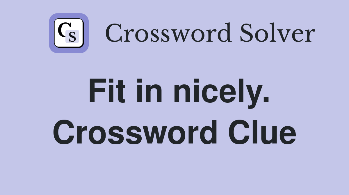 Fit in nicely. Crossword Clue