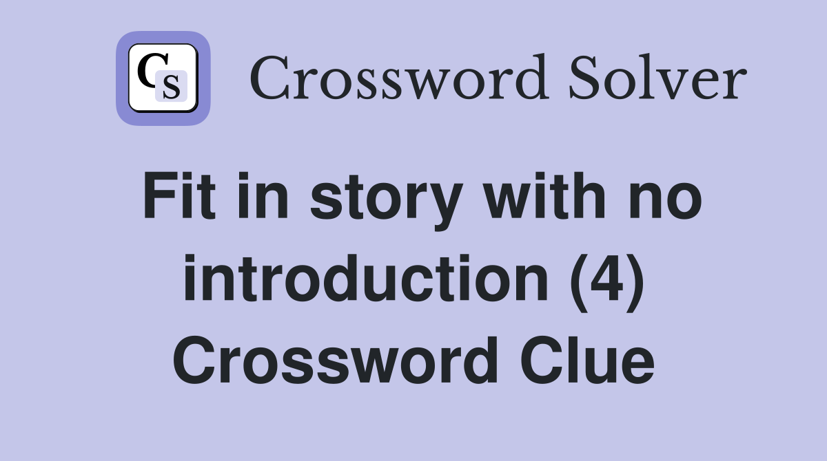 Fit in story with no introduction (4) Crossword Clue