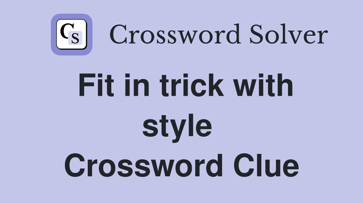 Fit in trick with style  Crossword Clue
