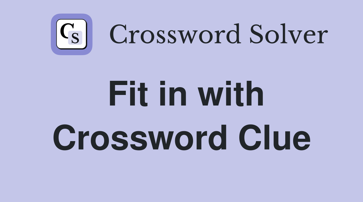 Fit in with Crossword Clue