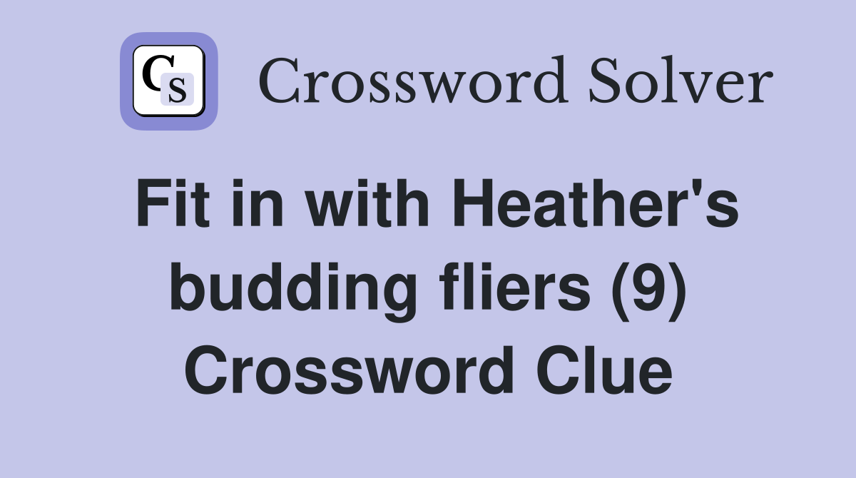 Fit in with Heather's budding fliers (9) Crossword Clue