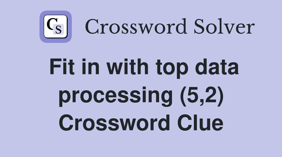 Fit in with top data processing (5,2) Crossword Clue