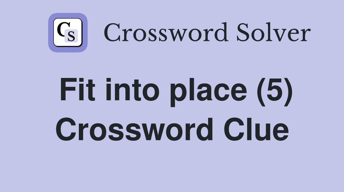 Fit into place (5) Crossword Clue