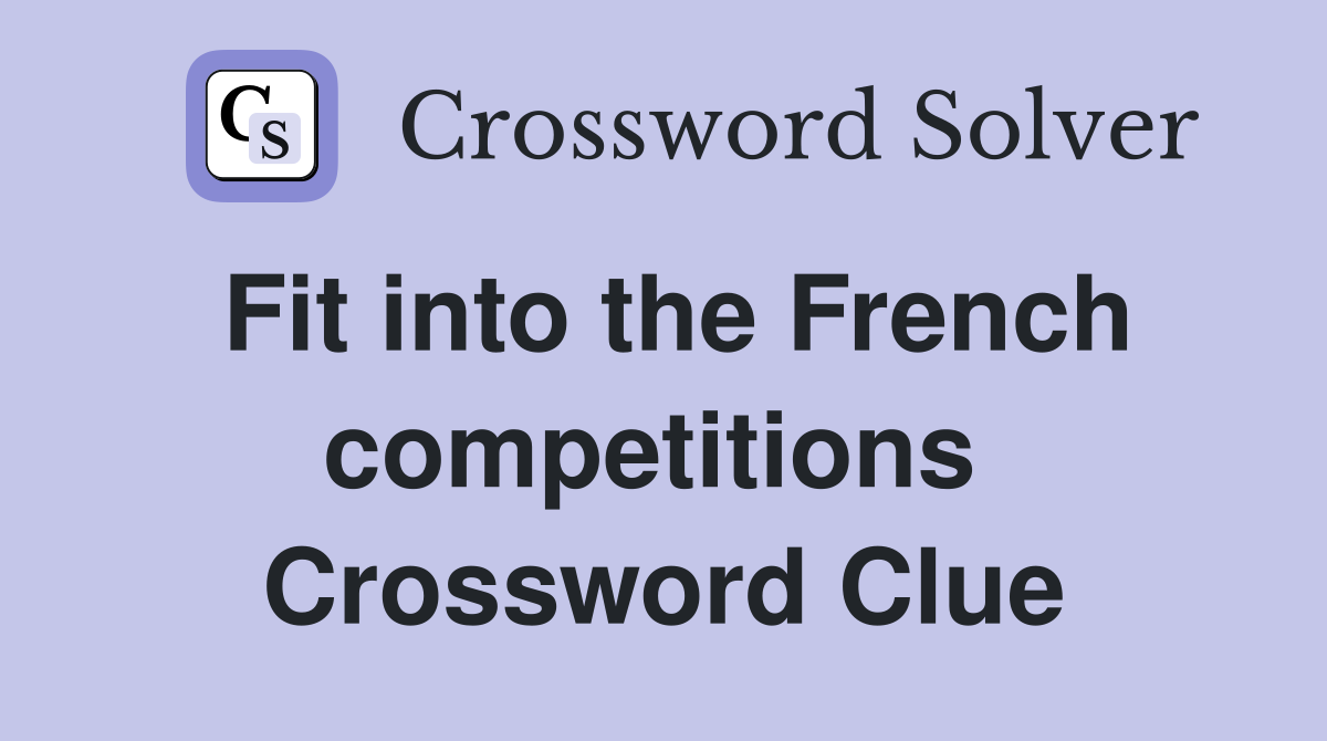 Fit into the French competitions  Crossword Clue
