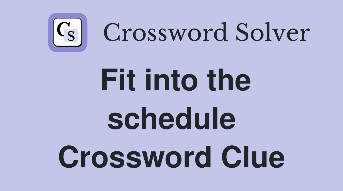 Fit into the schedule Crossword Clue