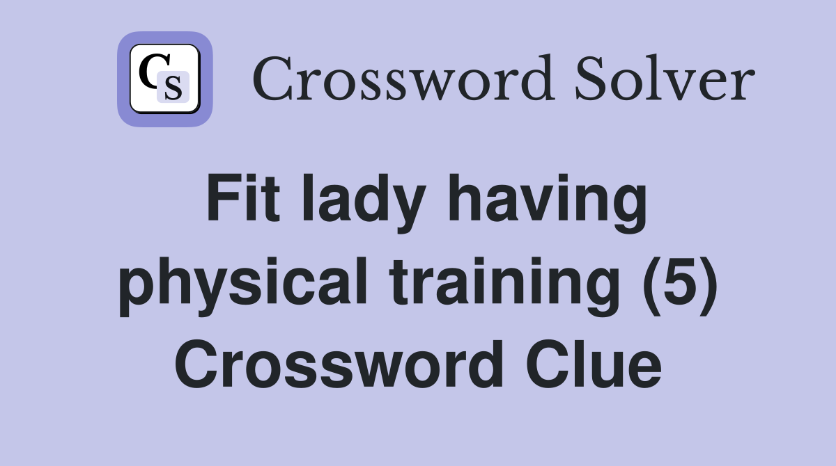 Fit lady having physical training (5) Crossword Clue