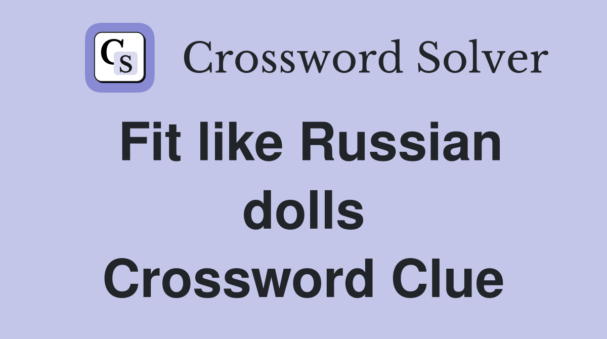 Fit like Russian dolls Crossword Clue