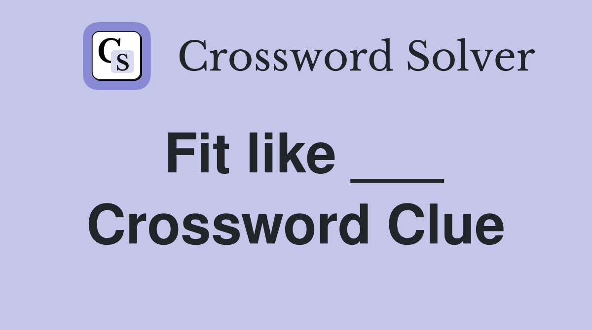 Fit like ___ Crossword Clue