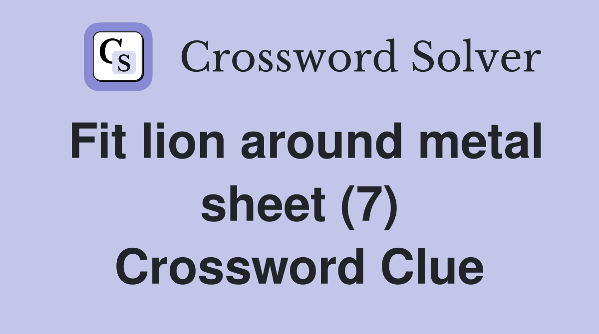 Fit lion around metal sheet (7) Crossword Clue