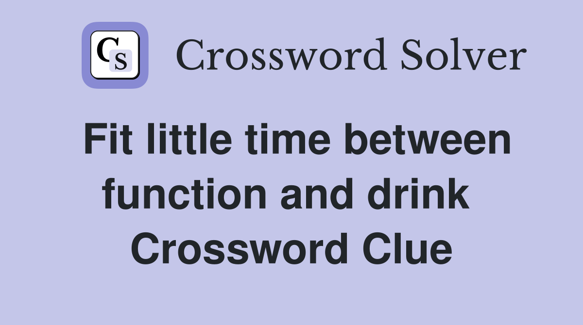 Fit little time between function and drink  Crossword Clue