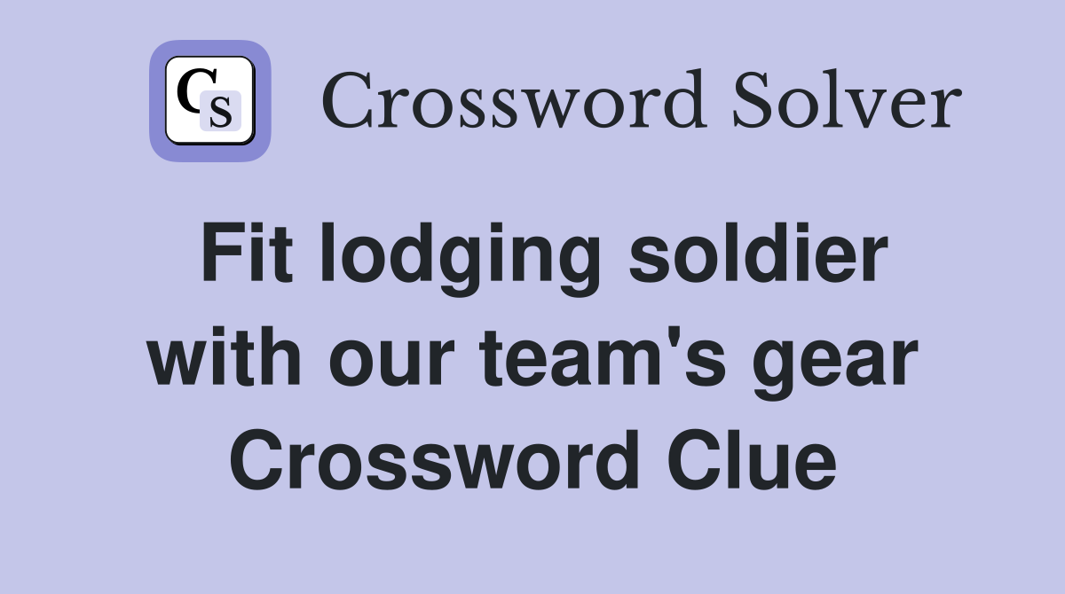 Fit lodging soldier with our team's gear Crossword Clue