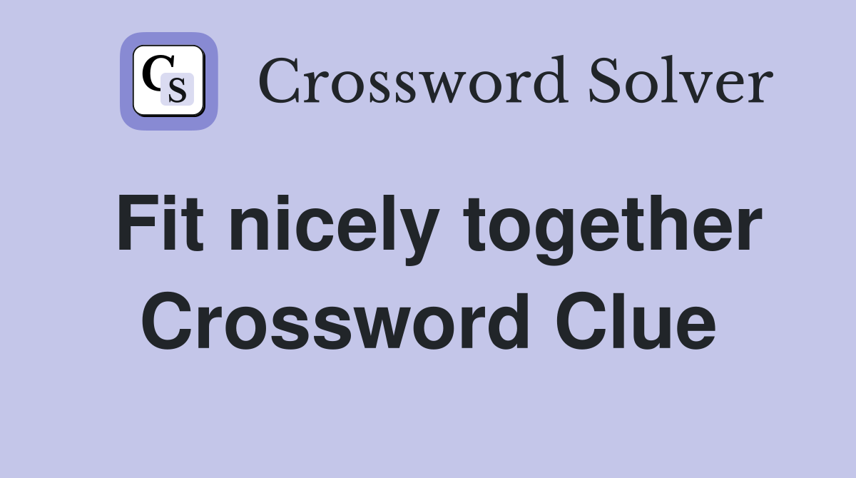 Fit nicely together Crossword Clue