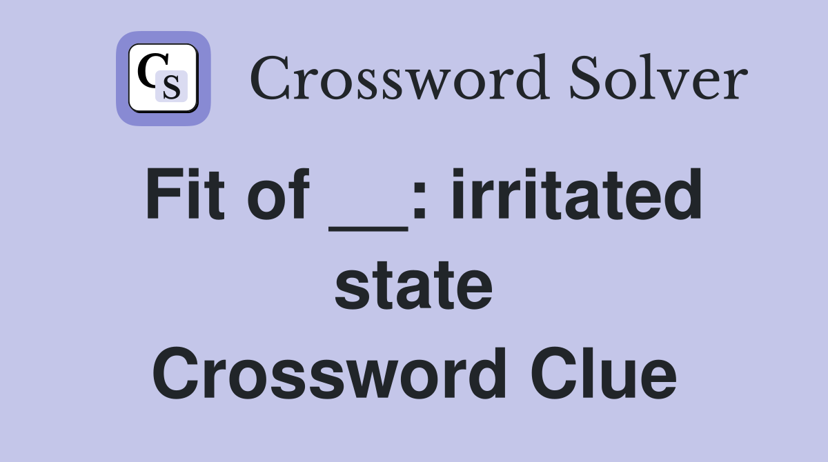 Fit of __: irritated state Crossword Clue
