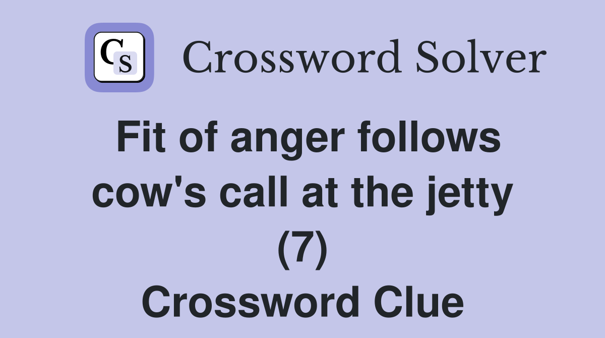 Fit of anger follows cow's call at the jetty (7) Crossword Clue