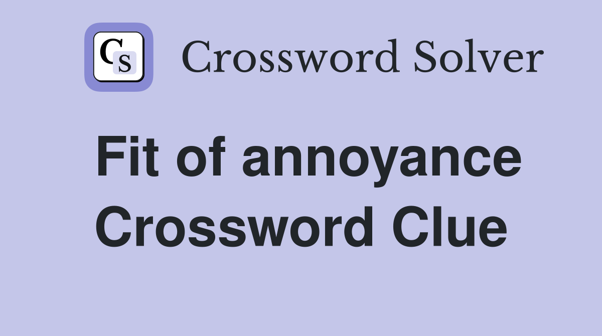 Fit of annoyance Crossword Clue