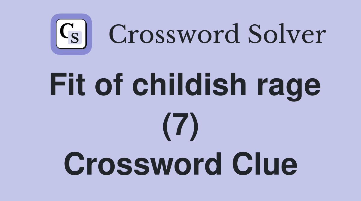 Fit of childish rage (7) Crossword Clue